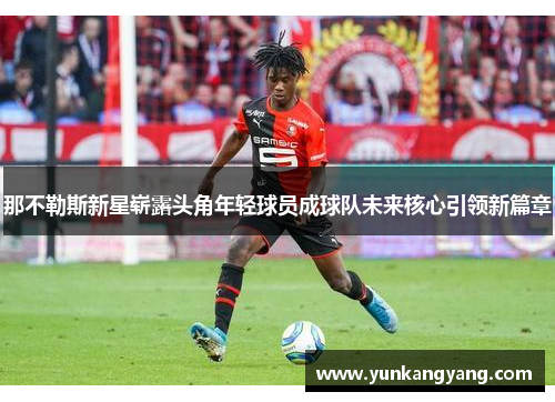 那不勒斯新星崭露头角年轻球员成球队未来核心引领新篇章
