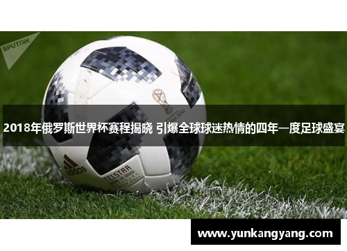 2018年俄罗斯世界杯赛程揭晓 引爆全球球迷热情的四年一度足球盛宴