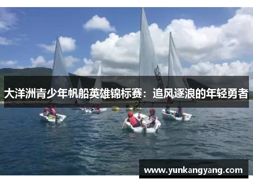 大洋洲青少年帆船英雄锦标赛：追风逐浪的年轻勇者
