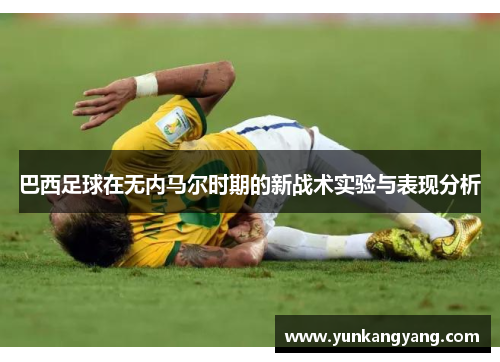 巴西足球在无内马尔时期的新战术实验与表现分析