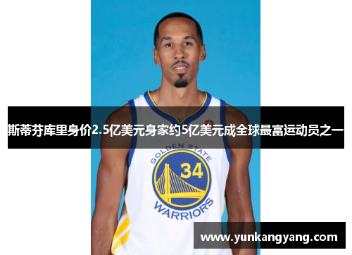 斯蒂芬库里身价2.5亿美元身家约5亿美元成全球最富运动员之一