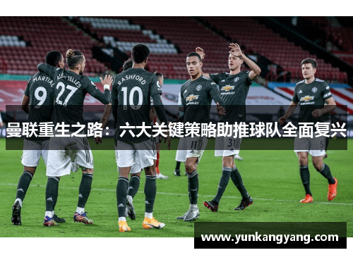 曼联重生之路：六大关键策略助推球队全面复兴