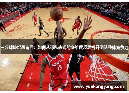 三分球破纪录背后：如何从球队表现的多维度反思提升团队整体竞争力