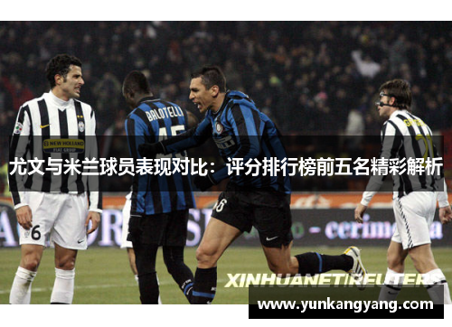 尤文与米兰球员表现对比：评分排行榜前五名精彩解析