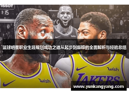 篮球明星职业生涯规划成功之道从起步到巅峰的全面解析与经验总结